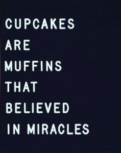 Cupcakes are Muffins that believed in miracles